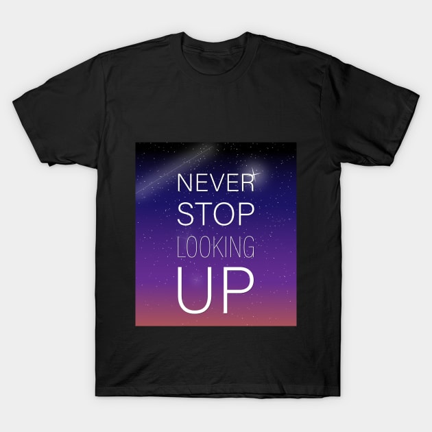 NEVER STOP LOOKING UP T-Shirt by Soozy 